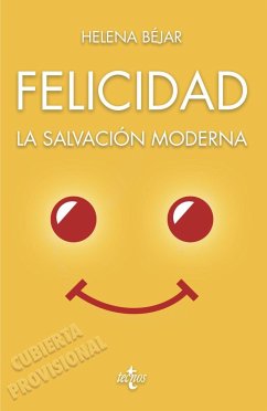 Felicidad : la salvación moderna - Béjar, Helena