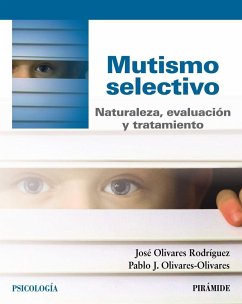 Mutismo selectivo : naturaleza, evaluación y tratamiento - Olivares Rodríguez, José; Olivares Olivares, Pablo José