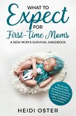 What to Expect for First-Time Moms: The Ultimate Beginners Guide While Expecting, Everything You Need to Know for a Healthy Pregnancy, Labor, Childbirth, and Newborn - A New Mom's Survival Handbook (eBook, ePUB)