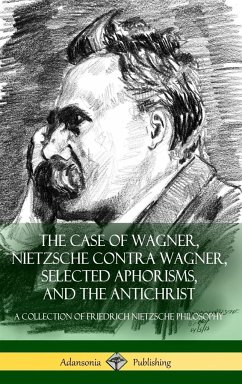 The Case of Wagner, Nietzsche Contra Wagner, Selected Aphorisms, and The Antichrist - Nietzsche, Friedrich; Mencken, H. L.; Ludovici, Anthony