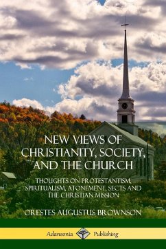 New Views of Christianity, Society, and the Church - Brownson, Orestes Augustus