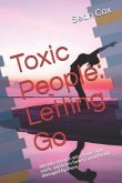 Toxic People: Letting Go: Identify Them in Your Home and Work, and Learn How to Avoid Being Damaged by Them