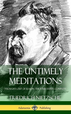 The Untimely Meditations (Thoughts Out of Season -The Four Essays, Complete) (Hardcover) - Nietzsche, Friedrich; Ludovici, Anthony; Collins, Adrian