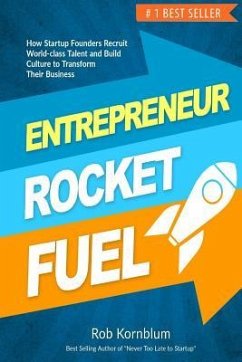 Entrepreneur Rocket Fuel: How Startup Founders Recruit World-Class Talent and Build Culture to Transform Their Business - Kornblum, Rob