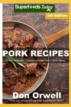 Pork Recipes: Over 70 Low Carb Pork Recipes full of Dump Dinners Recipes with Antioxidants and Phytochemicals - Orwell, Don