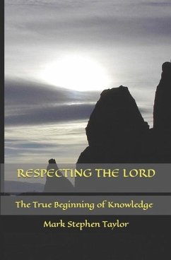 Respecting the Lord: The True Beginning of Knowledge - Taylor, Mark Stephen