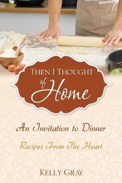 Then I Thought of Home: An Invitation to Dinner: Recipes From The Heart - Gray, Kelly