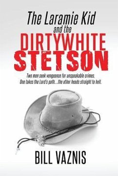 The Laramie Kid and the the Dirty White Stetson: Two Men Seek Vengeance for Unspeakable Crimes. One Takes the Lord's Path . . . the Other Heads Straig - Vaznis, Bill
