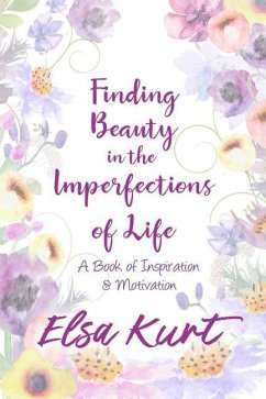 Finding Beauty in the Imperfections of Life: A Book of Inspiration and Motivation - Kurt, Elsa