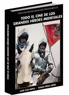 Todo el cine sobre los grandes héroes medievales - Mena, José Luis; Pérez Niño, Tomás