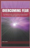 Overcoming Fear: The Ultimate Cure Guide to Build Confidence to Destroy all kinds of Fears (Criticism, Failure, Death, Flying, Public S