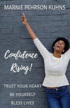 Confidence Rising!: Trust Your Heart. Be Yourself. Bless Lives - Kuhns, Marnie Pehrson