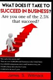 What does it take to SUCCEED in business?: Only 2.5% of businesses still exist after 10 years, will you be one of them?
