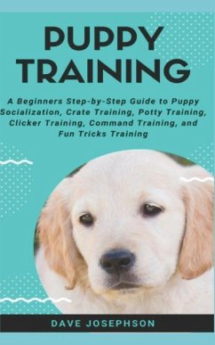 Puppy Training: A Beginners Step-By-Step Guide to Puppy Socialization - Josephson, Dave