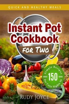 Instant Pot Cookbook for Two: Quick and Healthy Meals - 150 Simple Recipes for Cozy Nights in - Joyce, Rudy