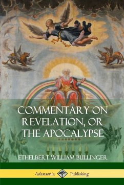 Commentary on Revelation, or the Apocalypse - Bullinger, Ethelbert William