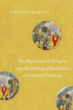 The Regulation of Religion and the Making of Hinduism in Colonial Trinidad - Rocklin, Alexander
