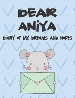 Dear Aniya, Diary of My Dreams and Hopes: A Girl's Thoughts - Faith, Hope