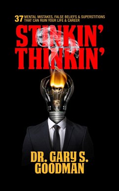 Stinkin' Thinkin': 37 Mental Mistakes, False Beliefs & Superstitions That Can Ruin Your Career & Your Life - Goodman, Gary S