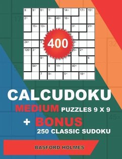 400 CalcuDoku MEDIUM puzzles 9 x 9 + BONUS 250 classic sudoku: Sudoku medium puzzles and classic Sudoku 9x9 very hard levels - Holmes, Basford