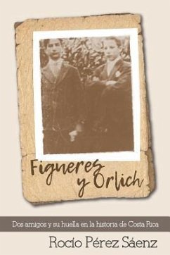 Figueres Y Orlich: DOS Amigos Y Su Huella En La Historia de Costa Rica - Perez Saenz, Rocio