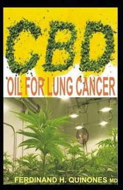 CBD Oil for Lung Cancer: All You Need to Know about Using CBD Oil to Treat Lung Cancer (the Leading Cause of Cancer Death) - H. Quinones M. D., Ferdinand