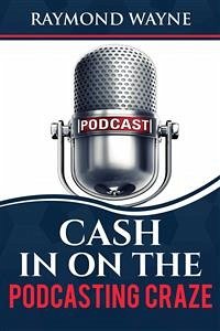 Cash In On The Podcasting Craze (eBook, ePUB) - Wayne, Raymond