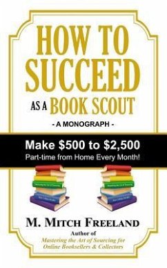 How to Succeed as a Book Scout: Make $500 to $2,500 Part-Time Every Month! - Freeland, M. Mitch