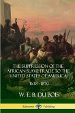 The Suppression of the African Slave-Trade to the United States of America, 1638 - 1870