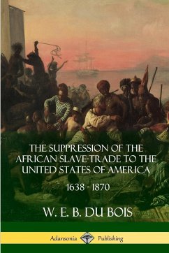 The Suppression of the African Slave-Trade to the United States of America, 1638 - 1870 - Du Bois, W. E. B.