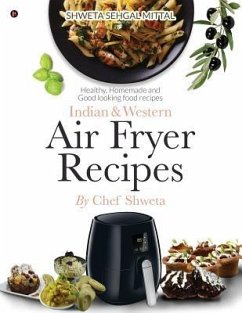 Indian & Western Air fryer recipes: Healthy, Homemade and Good looking food recipes - Chef Shweta