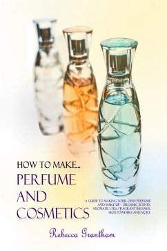 How to Make Perfumes and Cosmetics - Grantham, Rebecca