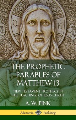 The Prophetic Parables of Matthew 13 - Pink, A. W.