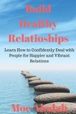 Build Healthy Relationships: Learn How to Confidently Deal with People for Happier and Vibrant Relations