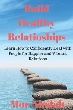 Build Healthy Relationships: Learn How to Confidently Deal with People for Happier and Vibrant Relations - Alodah, Moe