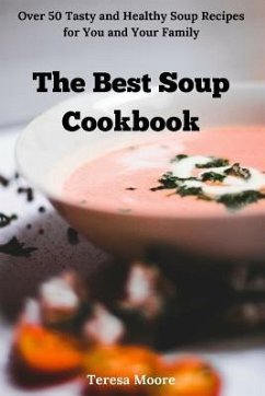 The Best Soup Cookbook: Over 50 Tasty and Healthy Soup Recipes for You and Your Family - Moore, Teresa