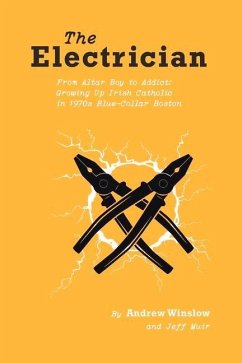 The Electrician: From Altar Boy to Addict: Growing Up Irish Catholic in Blue-Collar Boston Volume 1 - Winslow, Andrew