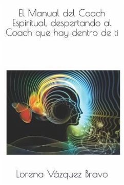 El Manual del Coach Espiritual, despertando al Coach que hay dentro de ti. - Vázquez Bravo, Lorena