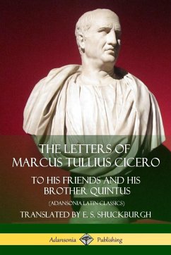 The Letters of Marcus Tullius Cicero - Cicero, Marcus Tullius; Shuckburgh, E. S.