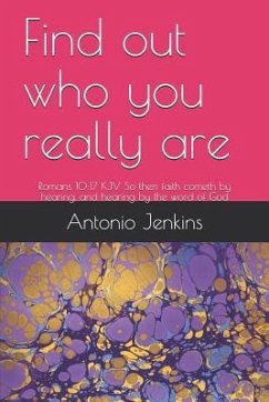 Find Out Who You Really Are: Romans 10:17 KJV So Then Faith Cometh by Hearing, and Hearing by the Word of God - Jenkins, Antonio