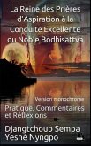 La Reine des Prières d'Aspiration à la Conduite Excellente du Noble Bodhisattva: Pratique, Commentaires et Réflexions