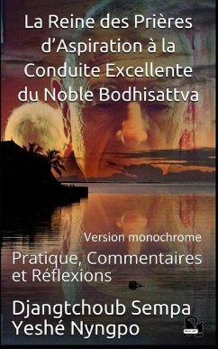 La Reine des Prières d'Aspiration à la Conduite Excellente du Noble Bodhisattva: Pratique, Commentaires et Réflexions - Nyngpo, Djangtchoub Sempa Yeshé