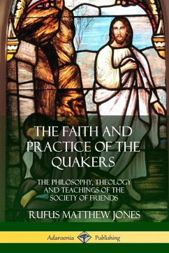 The Faith and Practice of the Quakers - Jones, Rufus Matthew