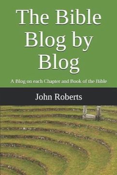 The Bible Blog by Blog: A Blog on Each Chapter and Book of the Bible - Roberts, John