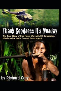 Thank Goodness It's Monday: The True Story of One Man's War with Oil Companies, Missionaries, and a Corrupt Government - Cory, Richard