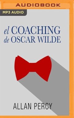 El Coaching de Oscar Wilde (Narración En Castellano): 99 Píldoras de Sabiduría Para La Felicidad de Aquí Y Ahora - Percy, Allan