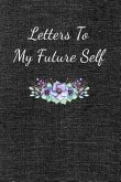 Letters To My Future Self: Visualize Your Future Thoughts, Goals and Dreams