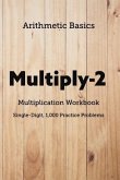 Arithmetic Basics Multiply-2 Multiplication Workbooks, Single-Digit, 1,000 Practice Problems