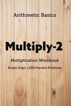 Arithmetic Basics Multiply-2 Multiplication Workbooks, Single-Digit, 1,000 Practice Problems - Dong, David Lichi; Basics, Arithmetic