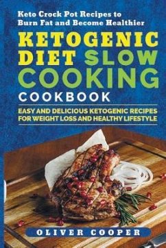 Ketogenic Diet Slow Cooking Cookbook: Easy and Delicious Ketogenic Recipes for Weight Loss and Healthy Lifestyle Keto Crock Pot Recipes to Burn Fat an - Cooper, Oliver